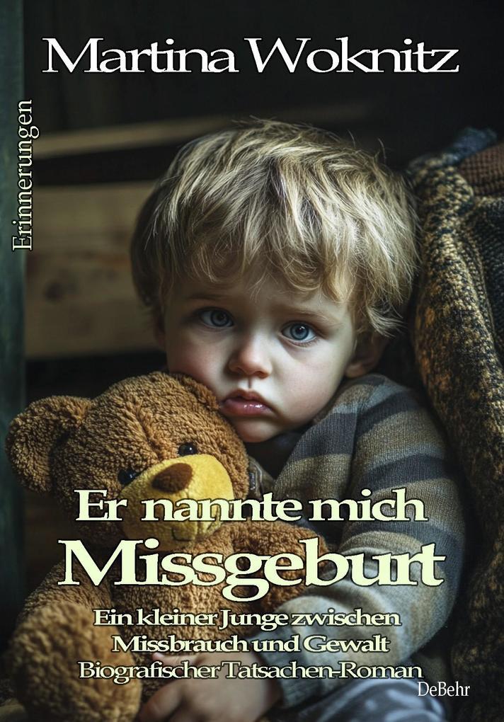 Er nannte mich Missgeburt - Ein kleiner Junge zwischen Missbrauch und Gewalt - Biografischer Tatsachen-Roman - Erinnerungen