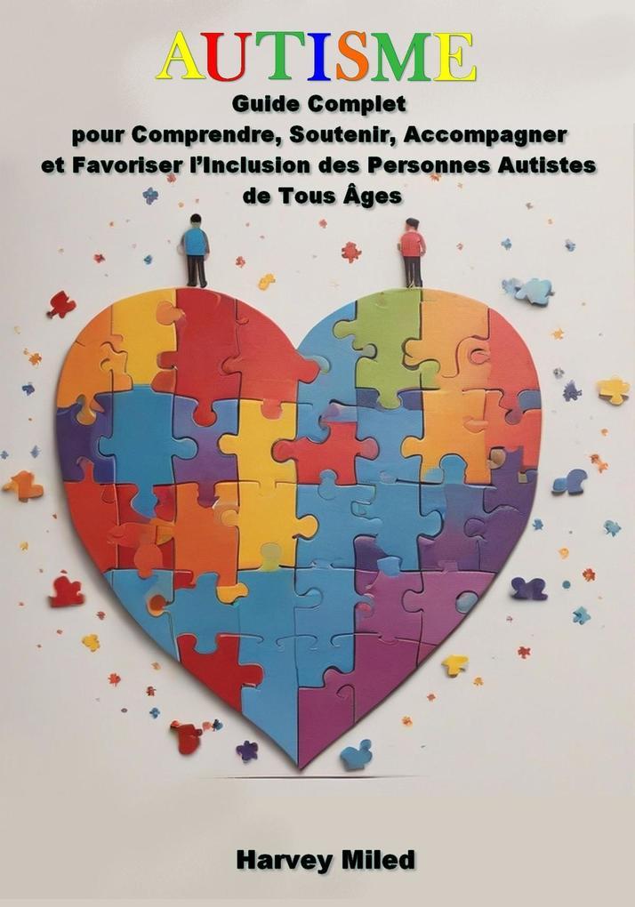 Autisme : Guide Complet pour Comprendre, Soutenir, Accompagner et Favoriser l'Inclusion des Personnes Autistes de Tous Âges