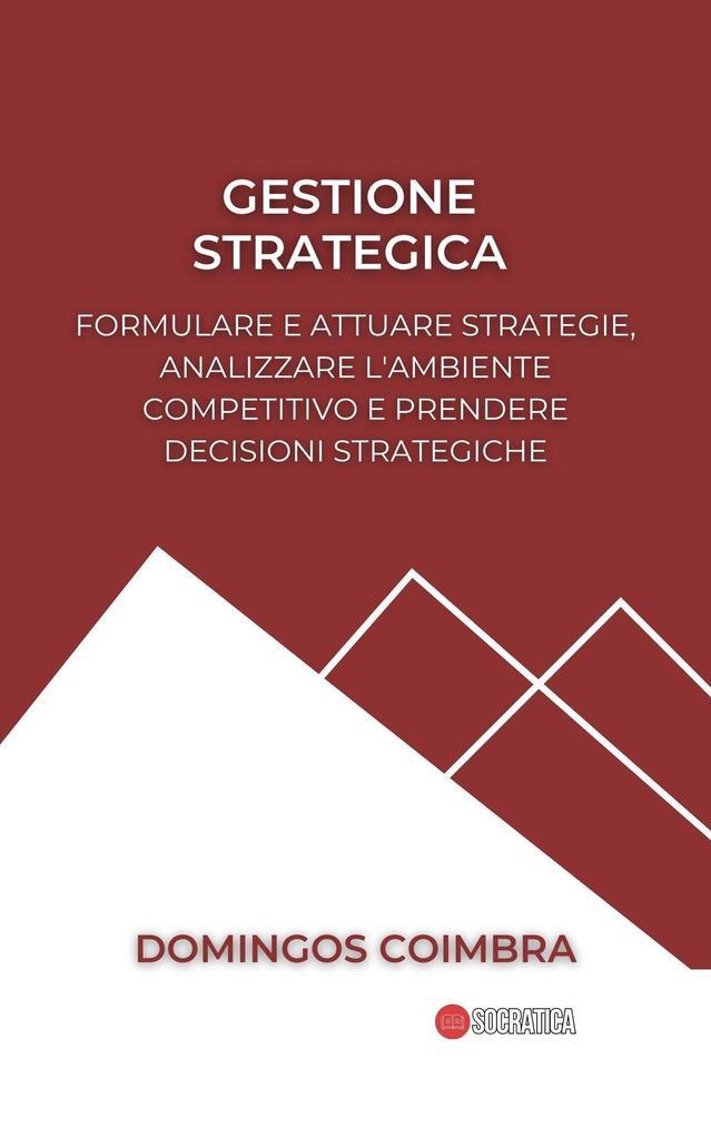 Gestione strategica: Formulare e attuare strategie, analizzare l'ambiente competitivo e prendere decisioni strategiche (Amministrazione: La scienza della gestione delle risorse)