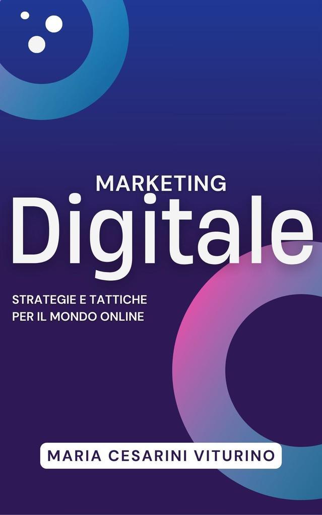 Marketing Digitale: Strategie E Tattiche Per Il Mondo Online (Marketing 360°: Il Potere del Marketing Moderno)