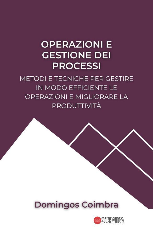 Operazioni e gestione dei processi: Metodi e tecniche per gestire in modo efficiente le operazioni e migliorare la produttività (Amministrazione: La scienza della gestione delle risorse)