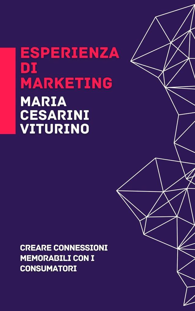 Esperienza Di Marketing: Creare Connessioni Memorabili Con I Consumatori (Marketing 360°: Il Potere del Marketing Moderno)