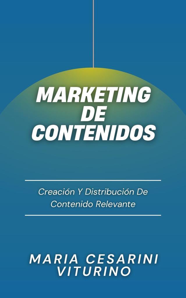 Marketing De Contenidos: Creación Y Distribución De Contenido Relevante (Marketing 360°: El Poder del Marketing Moderno)