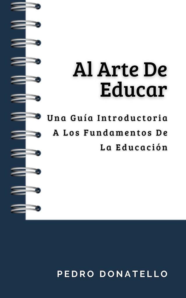 Al Arte De Educar: Una Guía Introductoria A Los Fundamentos De La Educación (Educación Innovadora: Estrategias, Desafíos y Soluciones en Pedagogía)