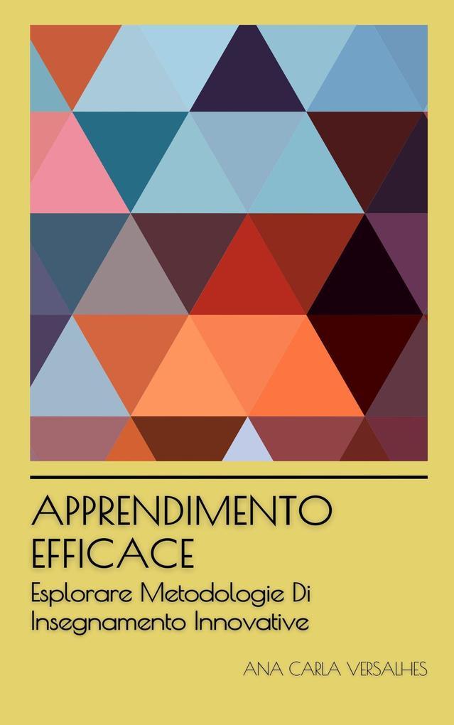 Apprendimento Efficace: Esplorare Metodologie Di Insegnamento Innovative (Educazione Innovativa: Strategie, Sfide e Soluzioni nella Pedagogia)