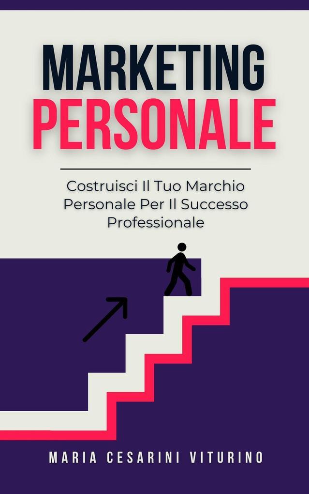 Marketing Personale: Costruisci Il Tuo Marchio Personale Per Il Successo Professionale (Marketing 360°: Il Potere del Marketing Moderno)