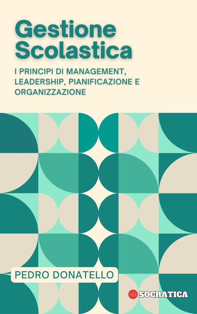 Gestione Scolastica: I principi di Management, Leadership, Pianificazione e Organizzazione (Educazione Innovativa: Strategie, Sfide e Soluzioni nella Pedagogia)