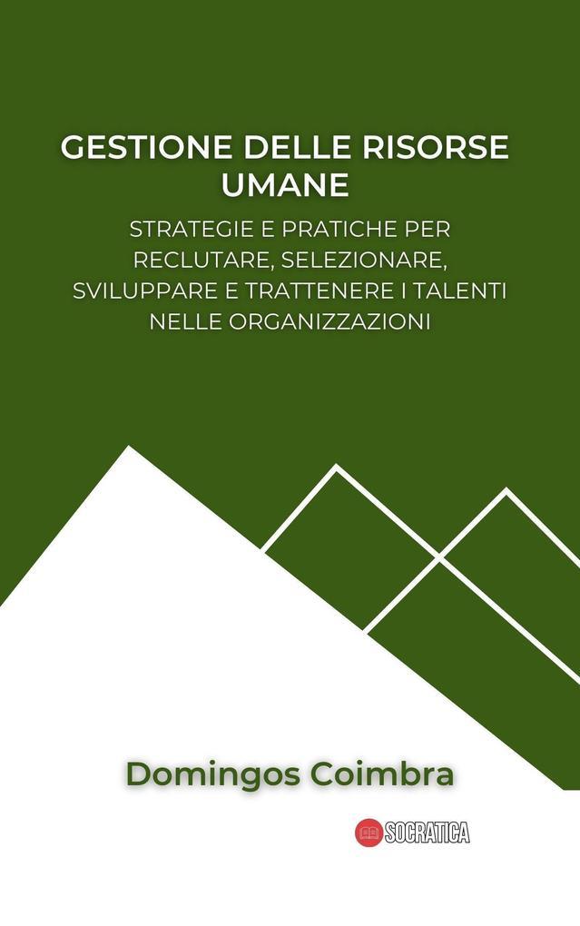 Gestione delle risorse umane: Strategie e pratiche per reclutare, selezionare, sviluppare e trattenere i talenti nelle organizzazioni (Amministrazione: La scienza della gestione delle risorse)