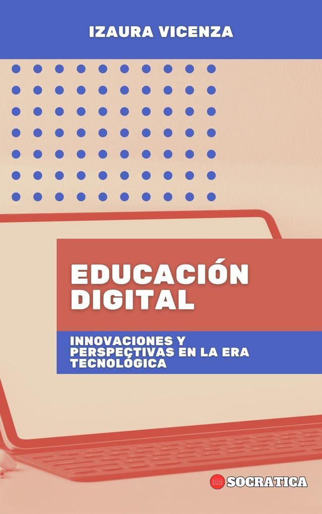 Educación Digital: Innovaciones Y Perspectivas En La Era Tecnológica (Educación Innovadora: Estrategias, Desafíos y Soluciones en Pedagogía)