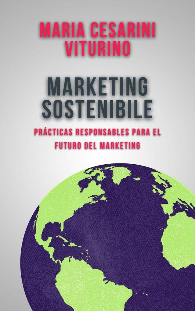 Marketing Sostenibile: Pratiche Responsabili Per Il Futuro Del Marketing (Marketing 360°: Il Potere del Marketing Moderno)