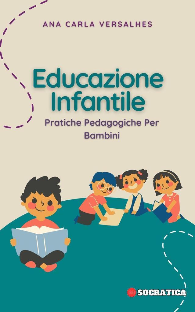 Educazione Infantile: Pratiche Pedagogiche Per Bambini (Educazione Innovativa: Strategie, Sfide e Soluzioni nella Pedagogia)