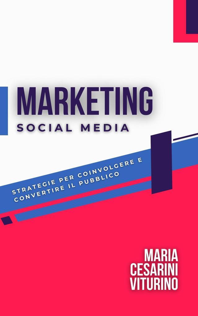 Social Media Marketing: Strategie Per Coinvolgere E Convertire Il Pubblico (Marketing 360°: Il Potere del Marketing Moderno)