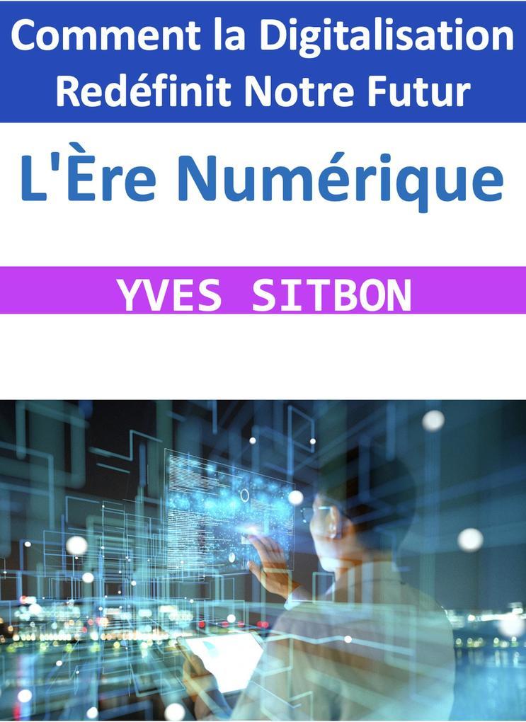 L'Ère Numérique : Comment la Digitalisation Redéfinit Notre Futur