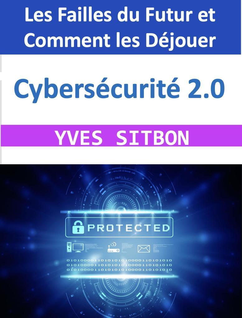 Cybersécurité 2.0 : Les Failles du Futur et Comment les Déjouer