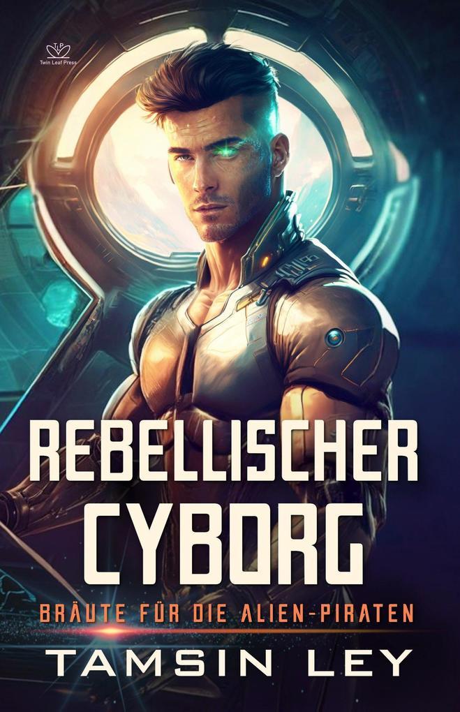 Rebellischer Cyborg: Ein spannender SciFi-Liebesromane mit Spice (Bräute für die Alien-Piraten, #4)