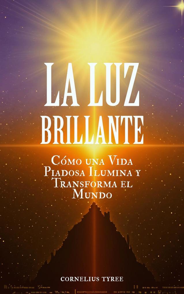 La Luz Brillante: Cómo una Vida Piadosa Ilumina y Transforma el Mundo