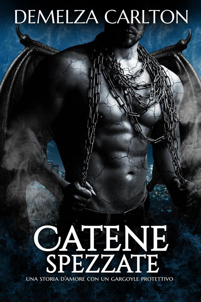 Catene Spezzate: Una storia d'amore con un gargoyle protettivo (Cuore di Pietra, #1)