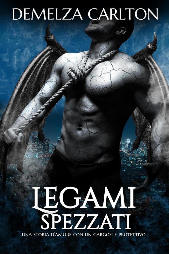 Legami Spezzati: Una storia d'amore con un gargoyle protettivo (Cuore di Pietra, #2)