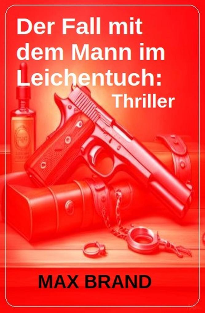 Der Fall mit dem Mann im Leichentuch: Thriller