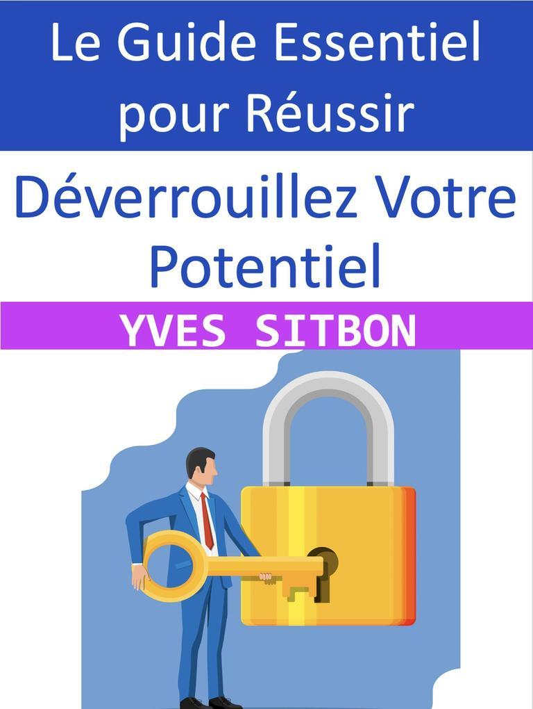 Déverrouillez Votre Potentiel : Le Guide Essentiel pour Réussir