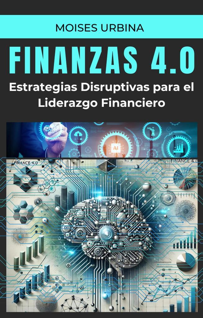 Finanzas 4.0 - Estrategias Disruptivas para el Liderazgo Financiero Corporativo