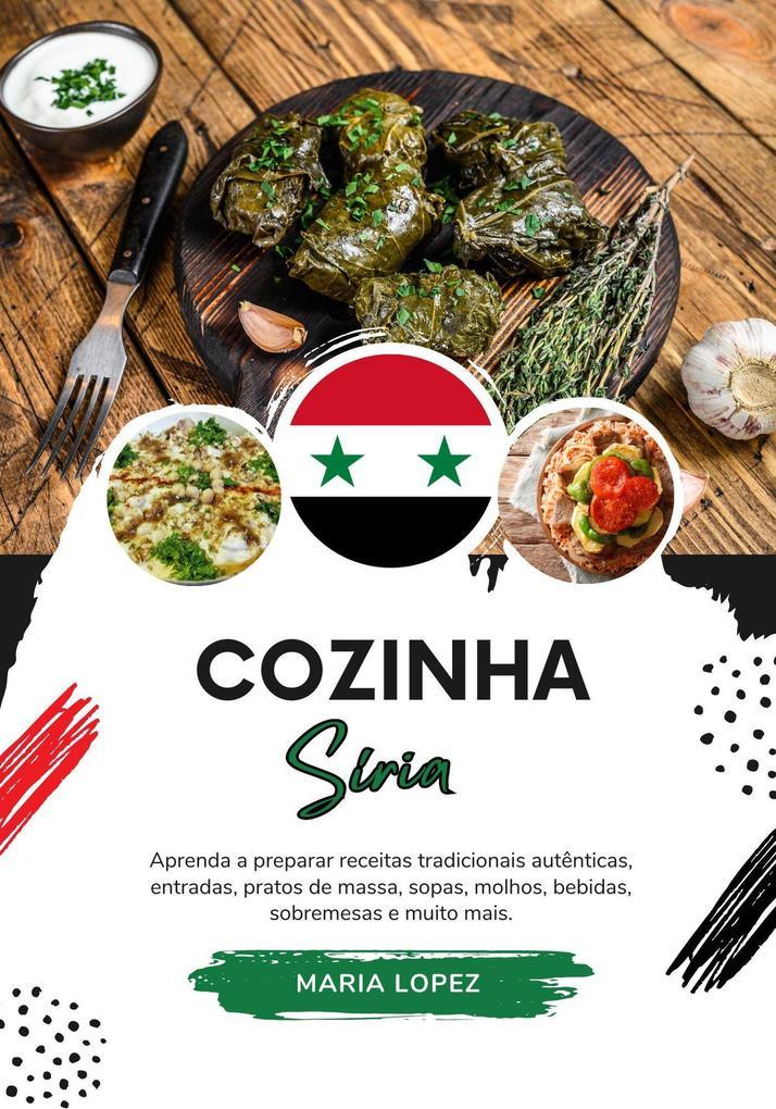 Cozinha Síria: Aprenda a Preparar Receitas Tradicionais Autênticas, Entradas, Pratos de Massa, Sopas, Molhos, Bebidas, Sobremesas e muito mais (Sabores do mundo: Uma Viagem Culinária)