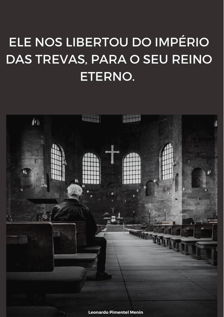 Ele nos libertou do império das trevas, para o seu reino eterno