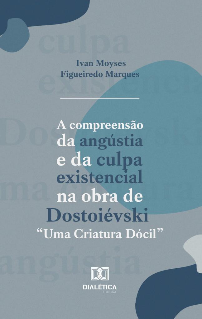 A compreensão da angústia e da culpa existencial na obra de Dostoiévski "Uma Criatura Dócil"