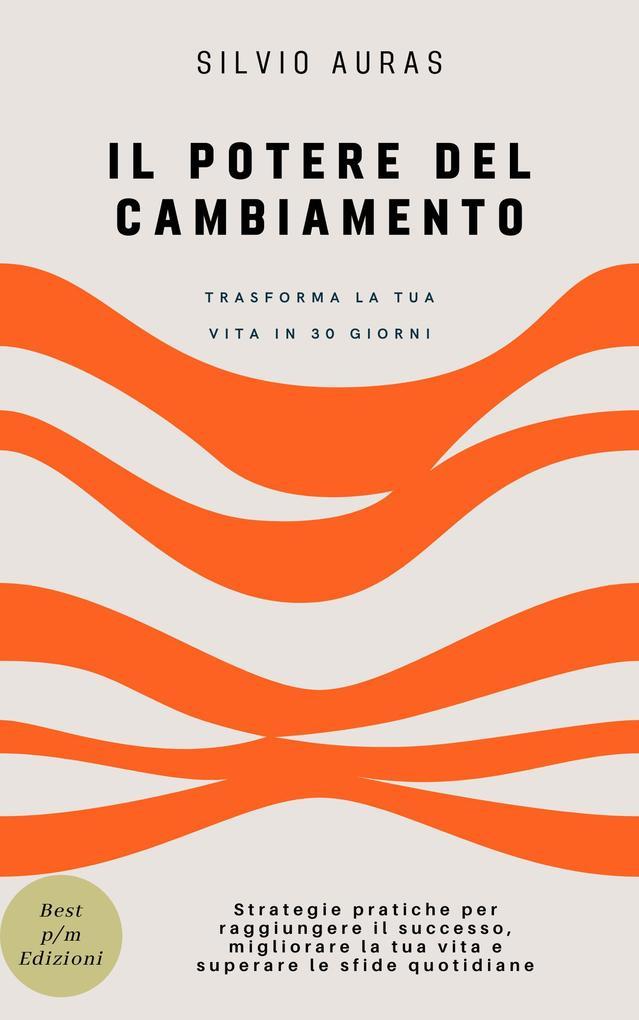 Il Potere del Cambiamento: Trasforma la Tua Vita in 30 Giorni