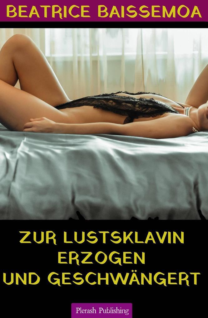 Zur Lustsklavin erzogen und geschwängert