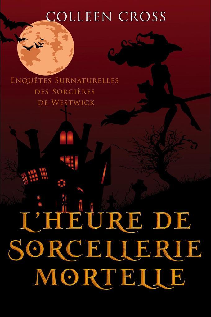 L'heure de sorcellerie mortelle : Une Petite Enquête des Sorcières de Westwick (Les Petites Enquêtes Surnaturelles des Sorcières de Westwick, #5)