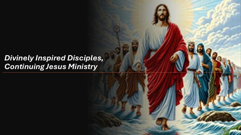 Divinely Inspired Disciples, Continuing Jesus Ministry