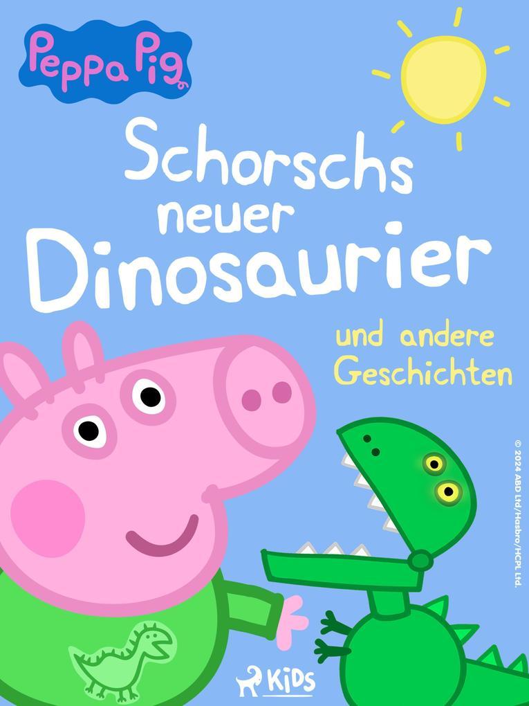 Peppa Wutz - Schorschs neuer Dinosaurier und andere Geschichten