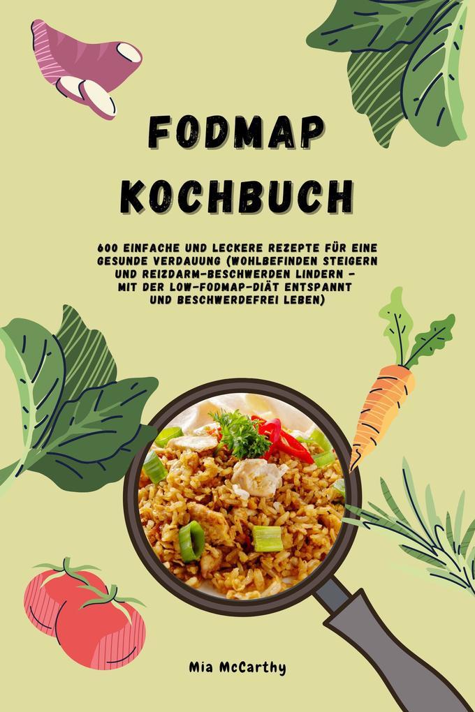 FODMAP Kochbuch: 600 einfache und leckere Rezepte für eine gesunde Verdauung (Wohlbefinden steigern und Reizdarm-Beschwerden lindern - Mit der Low-FODMAP-Diät entspannt und beschwerdefrei leben)