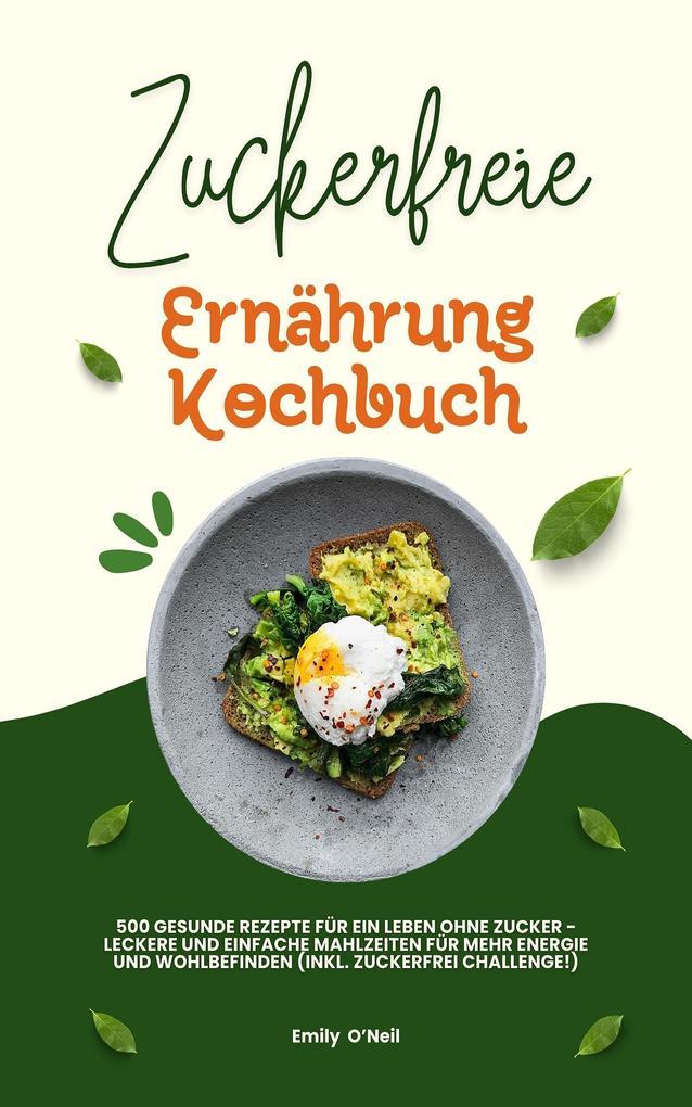 Zuckerfreie Ernährung Kochbuch: 500 gesunde Rezepte