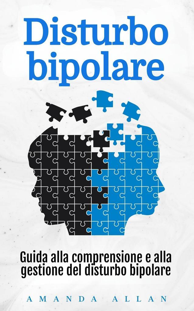 Disturbo bipolare: Guida alla comprensione e alla gestione del disturbo bipolare