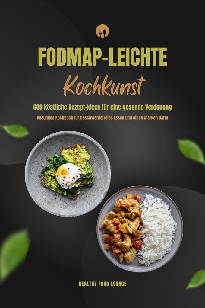 FODMAP-leichte Kochkunst: 600 köstliche Rezept-Ideen für eine gesunde Verdauung - Gesundes Kochbuch für beschwerdefreies Essen und einen starken Darm