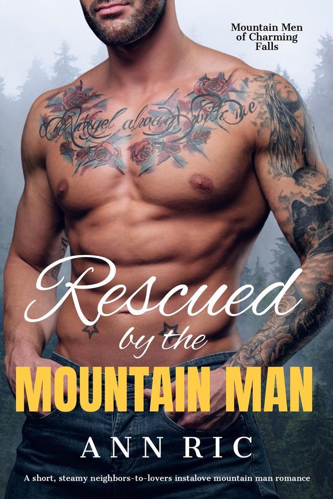 Rescued by the Mountain Man - A Short, Steamy Neighbors-to-Lovers Instalove Mountain Man Romance (Mountain Men of Charming Falls, #1)