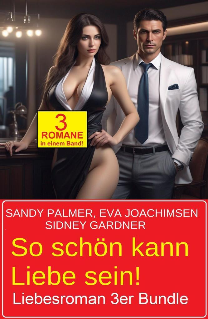 So schön kann Liebe sein! Liebesroman 3er Bundle