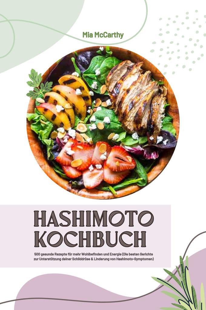 Hashimoto Kochbuch: 500 gesunde Rezepte für mehr Wohlbefinden und Energie (Die besten Gerichte zur Unterstützung deiner Schilddrüse und Linderung von Hashimoto-Symptomen)