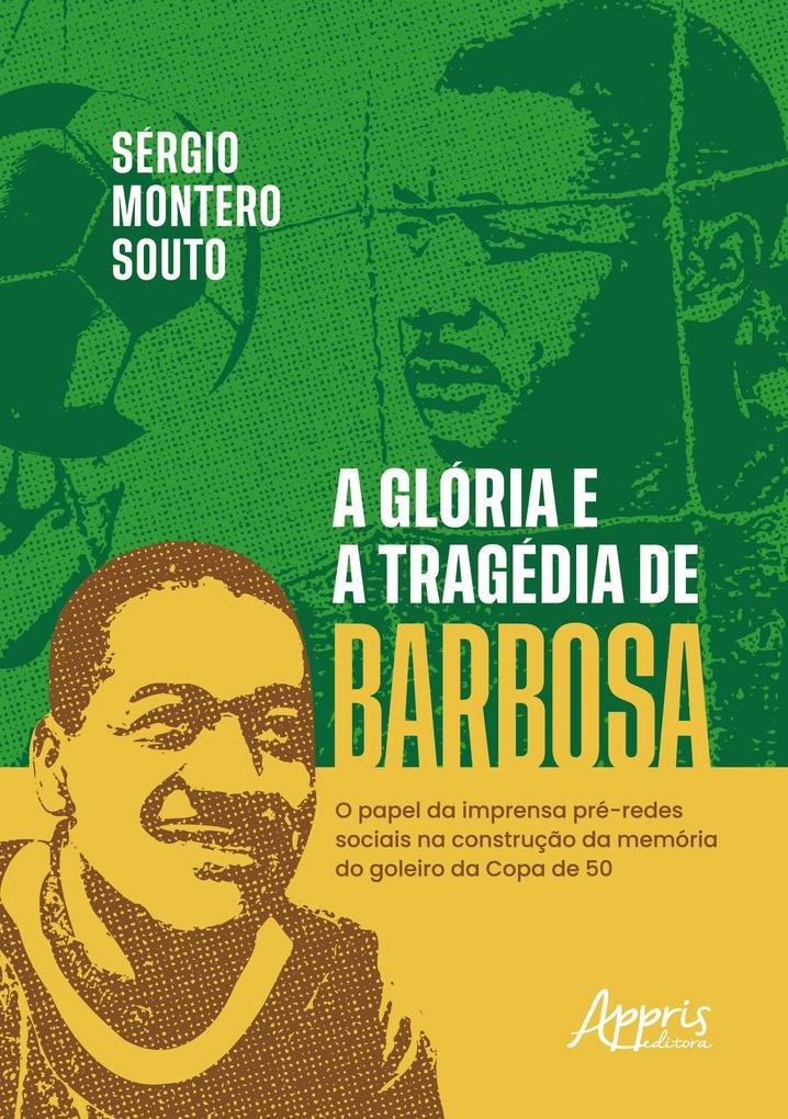 A Glória e a Tragédia de Barbosa: O Papel da Imprensa Pré-Redes Sociais na Construção da Memória do o Goleiro da Copa de 50