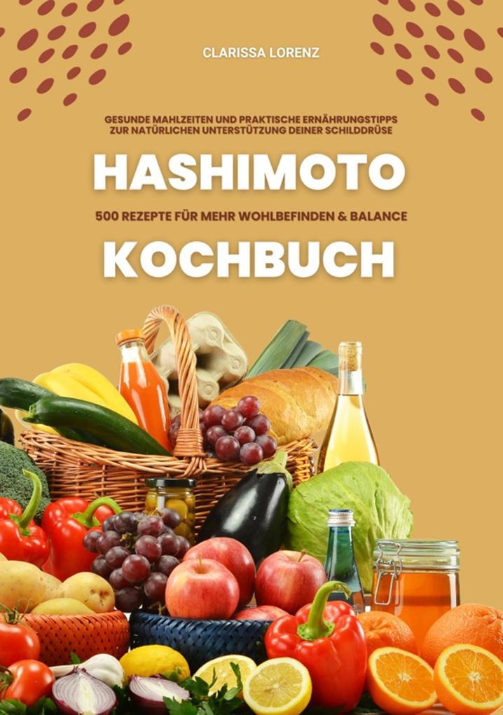 Hashimoto Kochbuch: 500 Rezepte für mehr Wohlbefinden und Balance (Gesunde Mahlzeiten und praktische Ernährungstipps zur natürlichen Unterstützung deiner Schilddrüse)