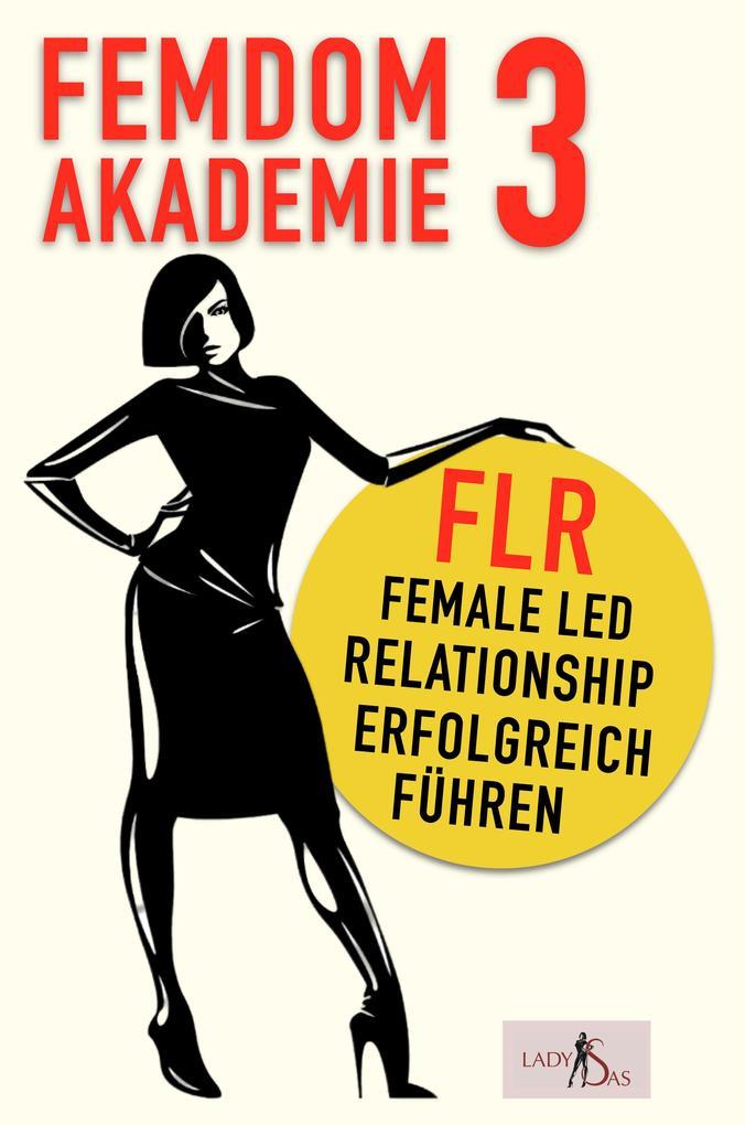 Femdom Akademie 3: FLR, Female Led Relationship erfolgreich führen