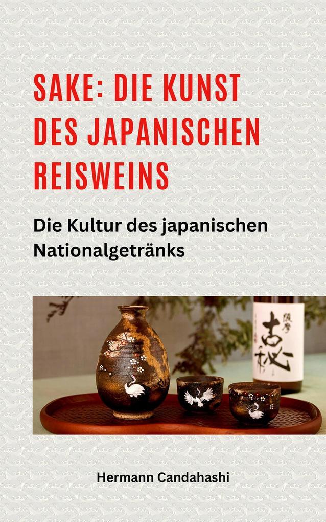 Sake: Die Kunst des japanischen Reisweins Die Kultur des japanischen Nationalgetränks