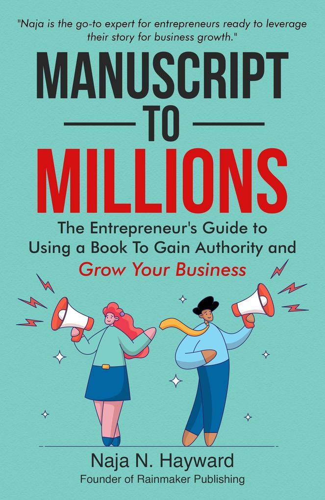 Manuscript to Millions: The Entrepreneur's Guide to Using a Book to Gain Authority and Grow Your Business