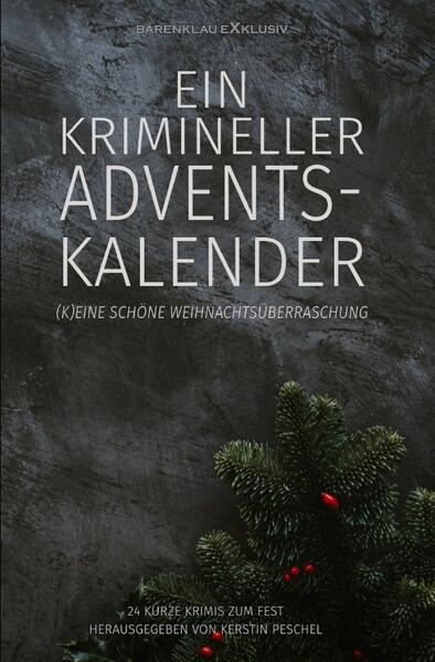 Ein krimineller Adventskalender - (K)eine schöne Weihnachtsüberraschung: 24 kurze Krimis zum Fest