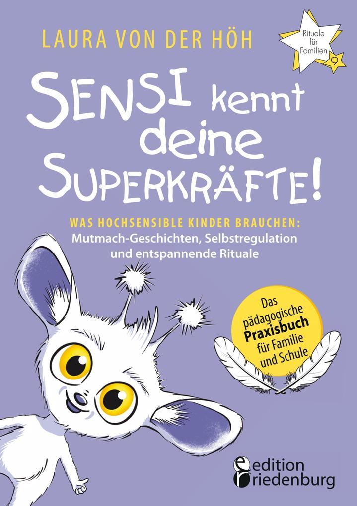 Sensi kennt deine Superkräfte! Was hochsensible Kinder brauchen: Mutmach-Geschichten, Selbstregulation und entspannende Rituale