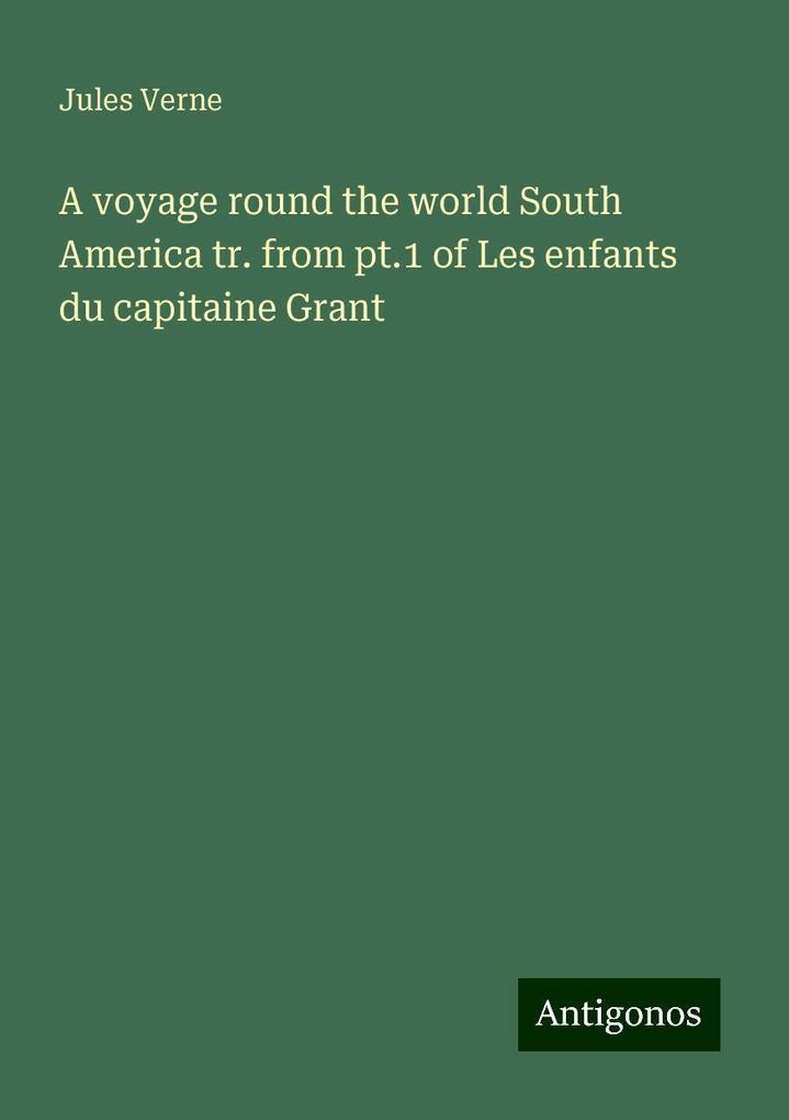 A voyage round the world South America tr. from pt.1 of Les enfants du capitaine Grant