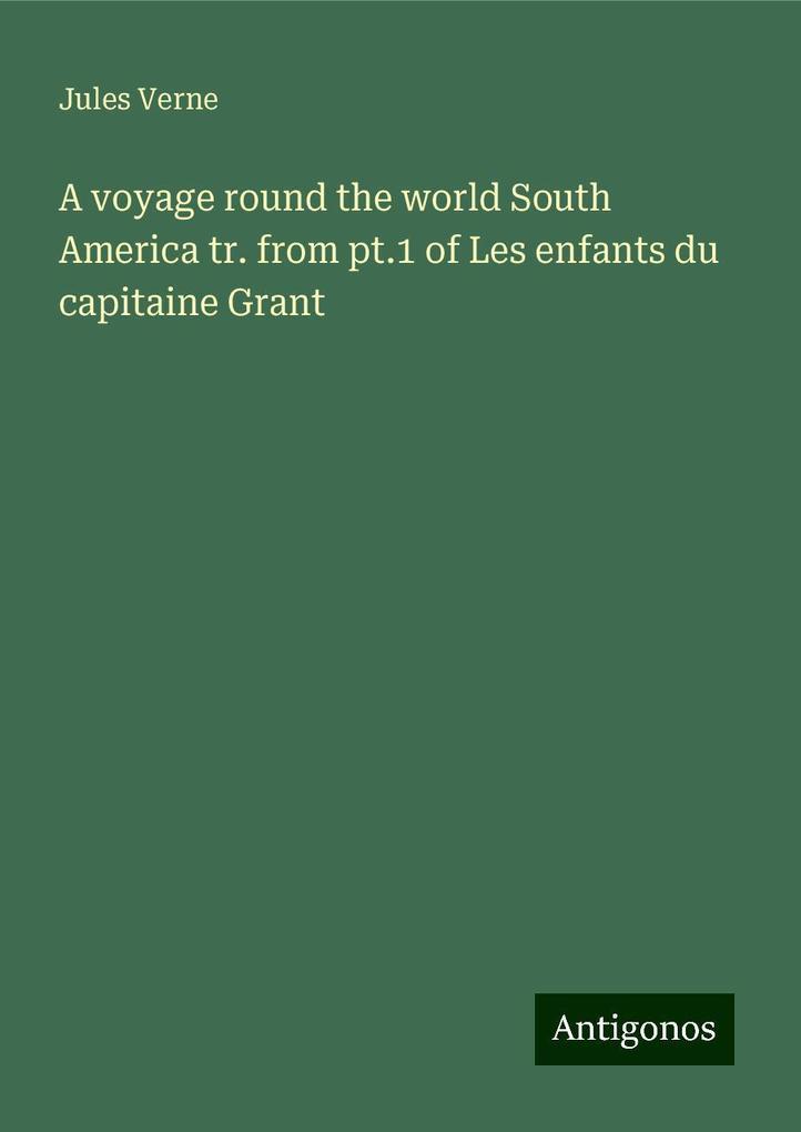 A voyage round the world South America tr. from pt.1 of Les enfants du capitaine Grant