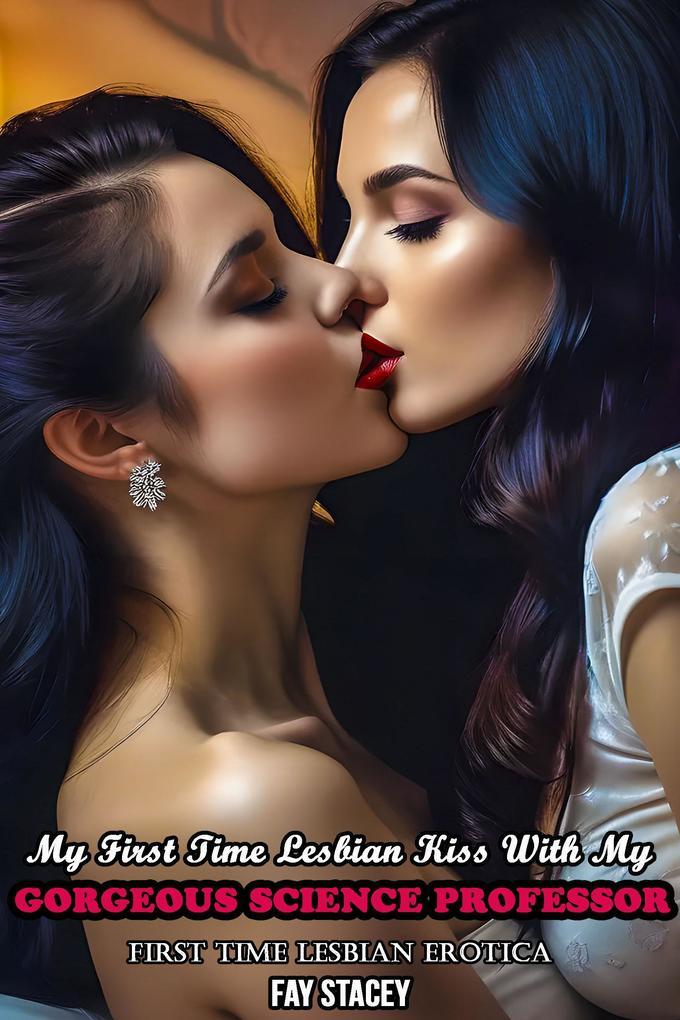 My First Time Lesbian Kiss With My Gorgeous Science Professor: First Time Lesbian Erotica (Her First Time Lesbian Submission, #1)